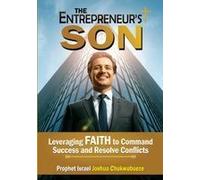 The Entrepreneur's Son: Leveraging Faith To Command Success And Resolve Conflicts Paperback Book By Prophet Israel Joshua Chukwubueze