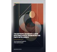 The Entropic Boundary: A New Epistemological Framework for Finite Intelligence