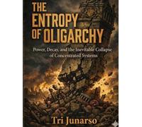 THE ENTROPY OF OLIGARCHY: Power, Decay, and the Inevitable Collapse of Concentrated Systems
