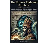 The Enuma Elish and Atrahasis: Featuring The Babylonian Creation Epic (The Seven Tablets of Creation) and the Great Flood Myth