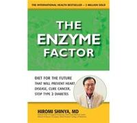 The Enzyme Factor: Diet for the Future That Will Prevent Heart Disease, Cure Cancer, Stop Type 2 Diabetes
