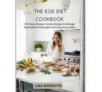 The EOE Diet Cookbook: 50+ Easy, Allergy-Friendly Recipes to Manage Eosinophilic Esophagitis and Enjoy Every Meal