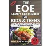 THE EOE FAMILY COOKBOOK FOR KIDS AND TEENS: Allergy-Safe, Gluten-Free and Dairy-Free Recipes for Eosinophilic Esophagitis