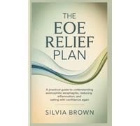 The EoE Relief Plan: A Practical Guide to Understanding Eosinophilic Esophagitis, Reducing Inflammation, and Eating With Confidence Again