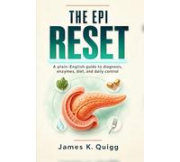 The EPI Reset: A plain-English guide to exocrine pancreatic insufficiency, diagnosis, pancreatic enzymes, diet, daily control, and the diabetes connection