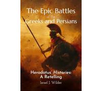 The Epic Battles of the Greeks and Persians: Herodotus' Histories: A Retelling