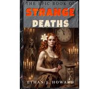 The Epic Book of Strange Deaths: Over 60 Astonishing True Stories of History’s Unusual and Unexpected Final Moments