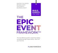 The Epic Event Framework: The most effective guide to organizing, leading and delivering high-impact events - even if it's your first time.