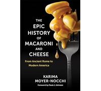 The Epic History of Macaroni and Cheese: From Ancient Rome to Modern America
