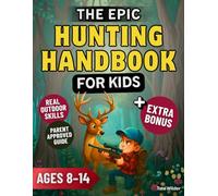 The Epic Hunting Handbook for Kids: Learn to Hunt Safely, Master Real Outdoor Skills, and Build the Confidence of a True Young Adventurer