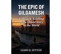 The Epic of Gilgamesh: A Modern Retelling of the Oldest Story in the World