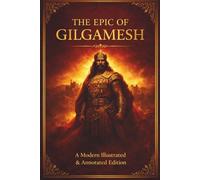 The Epic of Gilgamesh (Annotated and Illustrated Premium Collector’s Edition): A Modern Retelling of the World’s First Epic