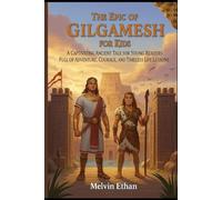 The Epic of Gilgamesh for Kids: A Captivating Ancient Tale for Young Readers Full of Adventure, Courage, and Timeless Life Lessons