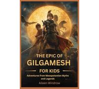 The Epic of Gilgamesh for Kids: Adventures from Mesopotamian Myths and Legends