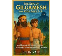 THE EPIC OF GILGAMESH FOR KIDS AGES 7-9: An Illustrated Myth of Heroes, Monsters, and Friendship for Children