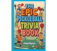 The Epic Pickleball Trivia Book: Your Complete Guide to Pickleball Knowledge from the Kitchen Line to the Baseline