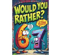 The Epic Six-Seven Showdown "Would You Rather" for Teens: 300+ Screen-Free Hilarious, Gross, and Impossible Questions for Cool Teens, inspired by the viral 6 7 trend