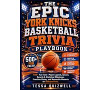 THE EPIC YORK KNICKS BASKETBALL TRIVIA PLAYBOOK: 500+ Fun Facts-Player Legends, Quizzes, Records & Statistical Milestones, Franchise History, and Memorable Moments for Dedicated Fans.