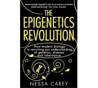 The Epigenetics Revolution: How Modern Biology is Rewriting Our Understanding of Genetics, Disease and Inheritance