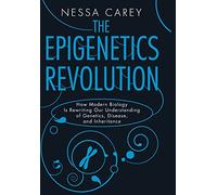 The Epigenetics Revolution: How Modern Biology Is Rewriting Our Understanding of Genetics, Disease, and Inheritance