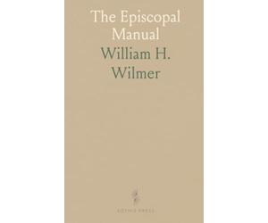 The Episcopal Manual: Summary Explanation of the Doctrine, Discipline, and Worship of the Protestant Episcopal Church