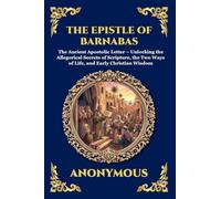 The Epistle of Barnabas: The Ancient Apostolic Letter - Unlocking the Allegorical Secrets of Scripture, the Two Ways of Life, and Early Christian Wisdom (Large Print Deluxe Edition For Easy Reading)