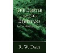 The Epistle to the Ephesians: Its Doctrine and Ethics Dale, R. W. (Auteur)