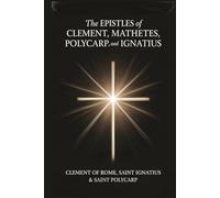 The Epistles of Clement, Mathetes, Polycarp, and Ignatius