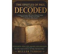 The Epistles of Paul Decoded: A Scripture-by-Scripture Bible Study of Historical Context, Difficult Passages, Theology, Greek Insights, and Meaning for Modern Readers