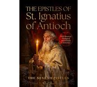 The Epistles Of St. Ignatius Of Antioch: With Historical, Theological & Scholarly Commentary