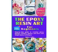 The Epoxy Resi Art For Begginers: Step-by-step guide to creating glossy jewelry, coasters, shelves, and more with simple epoxy techniques
