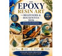 The Epoxy Resin Art For Beginners & Howsewifes 2026: Enjoy 15 Easy Beginner Projects Plus 5 Advanced Designs With Clear Steps, Troubleshooting, and The Safety Basics You Need for Perfect Results