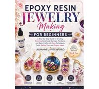 THE EPOXY RESIN JEWELRY MAKING FOR BEGINNERS: A Step-by-Step Guide to Creating Stunning Handmade Earrings, Pendants, and Resin Crafts with Easy Techniques, Tools, Safety Tips, and Project Ideas
