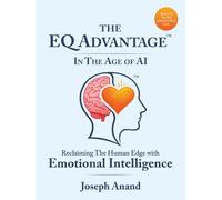 The EQ ADVANTAGE In The Age of AI: Reclaiming The Human Edge with Emotional Intelligence