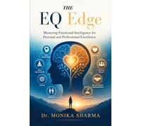 The EQ Edge: Mastering Emotional Intelligence for Personal and Professional Excellence