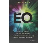 The EQ Leader: Instilling Passion, Creating Shared Goals, and Building Meaningful Organizations Through Emotional Intelligence