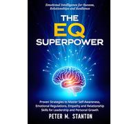 The EQ Superpower: Emotional Intelligence for Success, Relationships and Resilience: Proven Strategies to Master Self-Awareness, Emotions and Empathy for Leadership and Personal Growth
