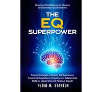 The EQ Superpower: Emotional Intelligence for Success, Relationships and Resilience: Proven Strategies to Master Self-Awareness, Emotions and Empathy for Leadership and Personal Growth