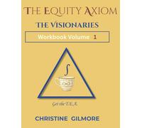 The Equity Axiom: Volume 1: The Visionaries: A Math Workbook for Visionary Alignment