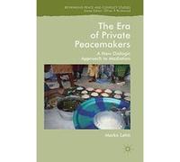 The Era of Private Peacemakers: A New Dialogic Approach to Mediation (Rethinking Peace and Conflict Studies) - [Livre en VO] Marko Lehti (Auteur)