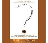 The Era of Uncertainty: Global Investment Strategies for Inflation, Deflation, and the Middle Ground