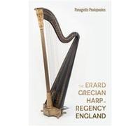 The Erard Grecian Harp in Regency England by Dr Panagiotis Poulopoulos Dr Panagiotis Poulopoulos (Auteur)
