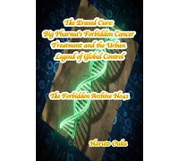 The Erased Cure: Big Pharma's Forbidden Cancer Treatment and the Urban Legend of Global Control