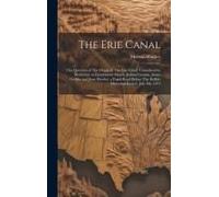 The Erie Canal: The Question Of The Origin Of The Erie Canal: Considered In Reference To Gouverneur Morris, Joshua Forman, James Gedde