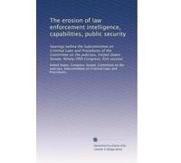 The erosion of law enforcement intelligence, capabilities, public security: hearings before the Subcommittee on Criminal Laws and Procedures of the ... Congress, first session (Volume 2)