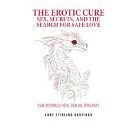 The Erotic Cure: Sex, Secrets, and The Search for Safe Love