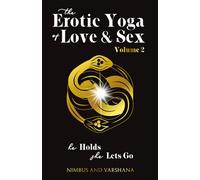 The Erotic Yoga of Love and Sex: Volume Two: He Holds, She Lets Go