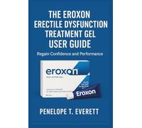 THE EROXON ERECTILE DYSFUNCTION TREATMENT GEL USER GUIDE: Regain Confidence and Performance