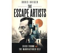 THE ESCAPE ARTISTS: ERICH FROMM AND THE MANUFACTURED SELF