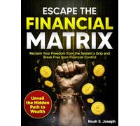 The Escape Financial Matrix: Unveil the Hidden Path to Wealth | Reclaim Your Freedom from the System’s Grip and Break Free from Financial Control